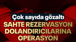 Sahte rezervasyon dolandırıcılarına operasyon